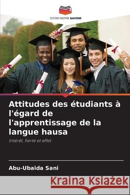 Attitudes des ?tudiants ? l'?gard de l'apprentissage de la langue hausa Abu-Ubaida Sani 9786207943807