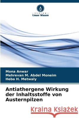 Antiathergene Wirkung der Inhaltsstoffe von Austernpilzen Mona Anwar Mehrevan M. Abde Heba H. Metwaly 9786207943920