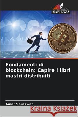 Fondamenti di blockchain: Capire i libri mastri distribuiti Amar Saraswat 9786207944194 Edizioni Sapienza