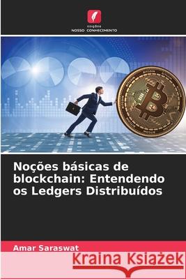 No??es b?sicas de blockchain: Entendendo os Ledgers Distribu?dos Amar Saraswat 9786207944217 Edicoes Nosso Conhecimento