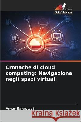 Cronache di cloud computing: Navigazione negli spazi virtuali Amar Saraswat 9786207944330 Edizioni Sapienza