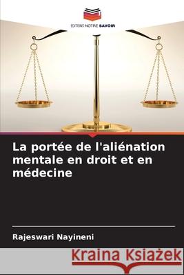 La port?e de l'ali?nation mentale en droit et en m?decine Rajeswari Nayineni 9786207945016 Editions Notre Savoir