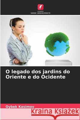 O legado dos jardins do Oriente e do Ocidente Oybek Kasimov 9786207945405