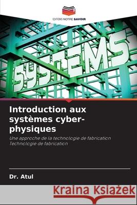 Introduction aux syst?mes cyber-physiques Atul 9786207945504