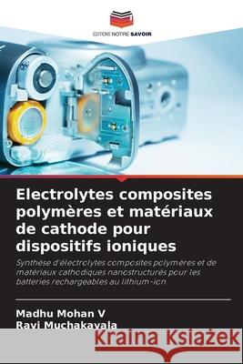 Electrolytes composites polym?res et mat?riaux de cathode pour dispositifs ioniques Madhu Mohan V Ravi Muchakayala 9786207945856