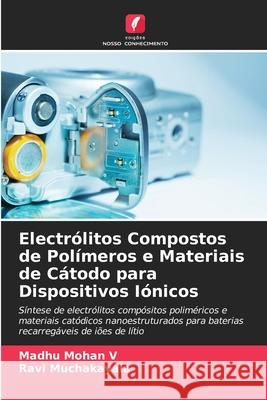 Electr?litos Compostos de Pol?meros e Materiais de C?todo para Dispositivos I?nicos Madhu Mohan V Ravi Muchakayala 9786207945887