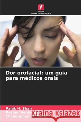 Dor orofacial: um guia para m?dicos orais Palak H. Shah Rashmi Venkatesh Chandramani B. More 9786207946051