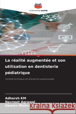 La r?alit? augment?e et son utilisation en dentisterie p?diatrique Adharsh Km Navneet Agrawal Gaurav Mishra 9786207946273 Editions Notre Savoir