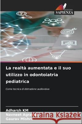 La realt? aumentata e il suo utilizzo in odontoiatria pediatrica Adharsh Km Navneet Agrawal Gaurav Mishra 9786207946280 Edizioni Sapienza