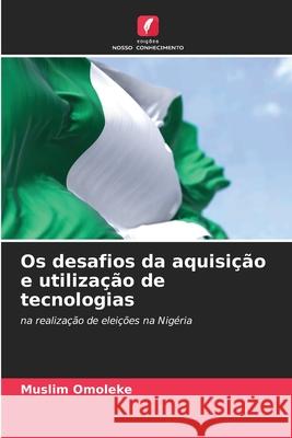 Os desafios da aquisi??o e utiliza??o de tecnologias Muslim Omoleke 9786207946846 Edicoes Nosso Conhecimento