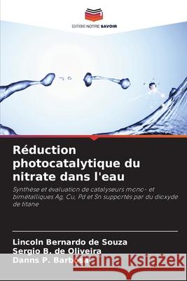 R?duction photocatalytique du nitrate dans l'eau Lincoln Bernardo d Sergio B. d Danns P. Barbosa 9786207947126