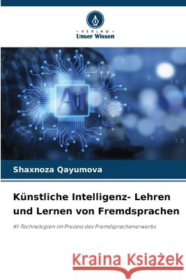 K?nstliche Intelligenz- Lehren und Lernen von Fremdsprachen Shaxnoza Qayumova 9786207947454 Verlag Unser Wissen