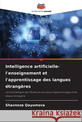 Intelligence artificielle- l'enseignement et l'apprentissage des langues ?trang?res Shaxnoza Qayumova 9786207947485 Editions Notre Savoir