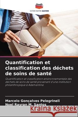 Quantification et classification des déchets de soins de santé Gonçalves Pelegrineli, Marcelo, M. Santos, NOEL RAYRAN 9786207947607