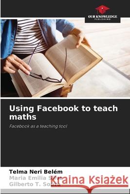 Using Facebook to teach maths Telma Neri Bel?m Maria Emilia Silva Gilberto T. Souza 9786207947768