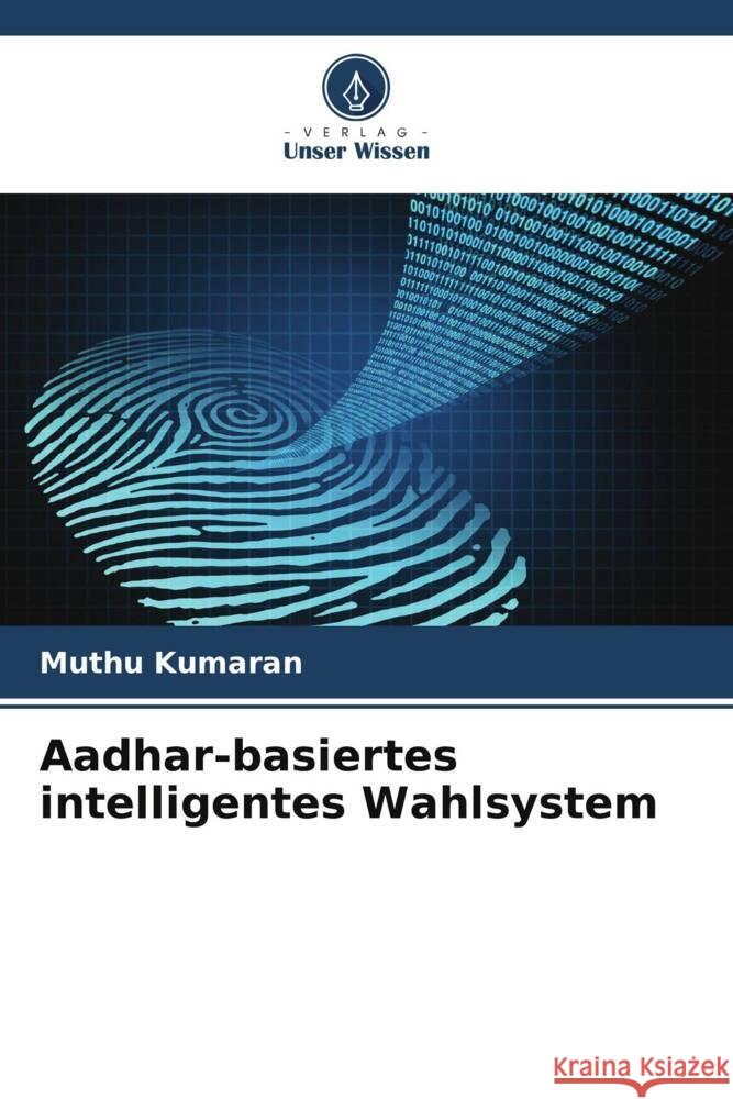 Aadhar-basiertes intelligentes Wahlsystem Kumaran, Muthu 9786207947812