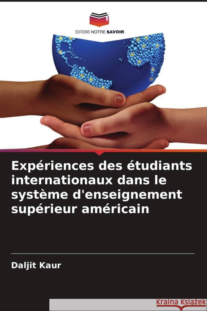 Exp?riences des ?tudiants internationaux dans le syst?me d'enseignement sup?rieur am?ricain Daljit Kaur 9786207948109