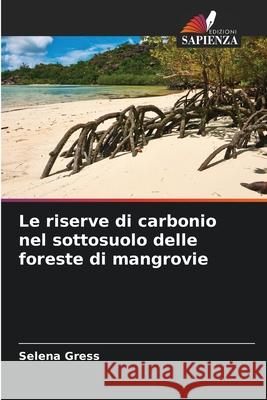 Le riserve di carbonio nel sottosuolo delle foreste di mangrovie Selena Gress 9786207948161