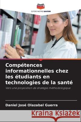 Compétences informationnelles chez les étudiants en technologies de la santé Olazabal Guerra, Daniel José 9786207948437