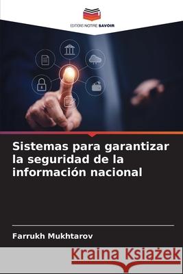 Sistemas para garantizar la seguridad de la información nacional Mukhtarov, Farrukh 9786207949175