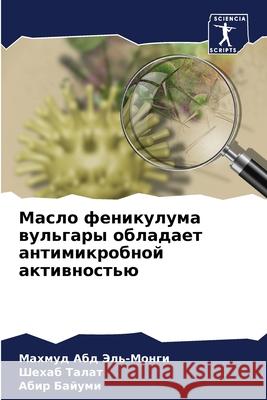 Maslo fenikuluma wul'gary obladaet antimikrobnoj aktiwnost'ü Abd Jel'-Mongi, Mahmud, Talat, Shehab, Bajumi, Abir 9786207949380