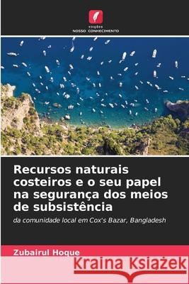 Recursos naturais costeiros e o seu papel na segurança dos meios de subsistência Hoque, Zubairul 9786207949564