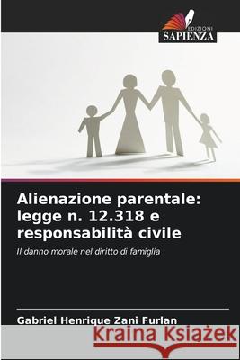 Alienazione parentale: legge n. 12.318 e responsabilità civile Zani Furlan, Gabriel Henrique 9786207949786 Edizioni Sapienza