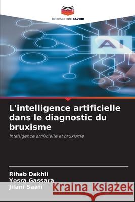 L'intelligence artificielle dans le diagnostic du bruxisme Dakhli, Rihab, Gassara, Yosra, Saafi, Jilani 9786207949823