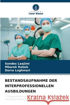 BESTANDSAUFNAHME DER INTERPROFESSIONELLEN AUSBILDUNGEN Laajimi, Sondes, Rabeb, Mbarek, Loghmari, Dorra 9786207949861