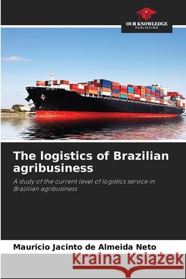 The logistics of Brazilian agribusiness Jacinto de Almeida Neto, Mauricio 9786207950065