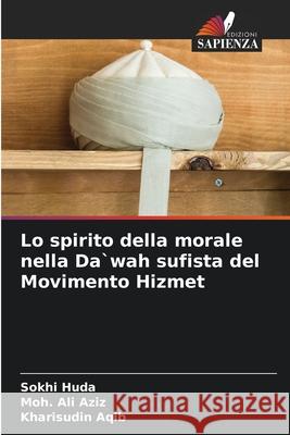 Lo spirito della morale nella Da`wah sufista del Movimento Hizmet Huda, Sokhi, Aziz, Moh. Ali, Aqib, Kharisudin 9786207950331