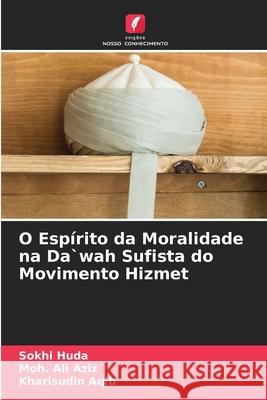 O Espírito da Moralidade na Da`wah Sufista do Movimento Hizmet Huda, Sokhi, Aziz, Moh. Ali, Aqib, Kharisudin 9786207950348