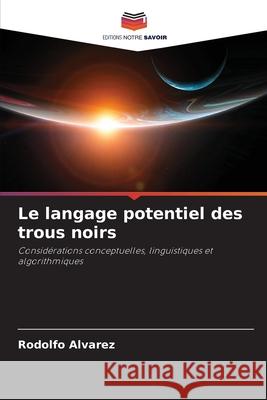 Le langage potentiel des trous noirs Alvarez, Rodolfo 9786207950416