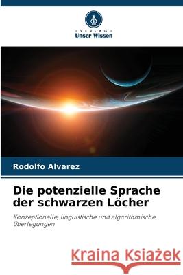 Die potenzielle Sprache der schwarzen Löcher Alvarez, Rodolfo 9786207950492