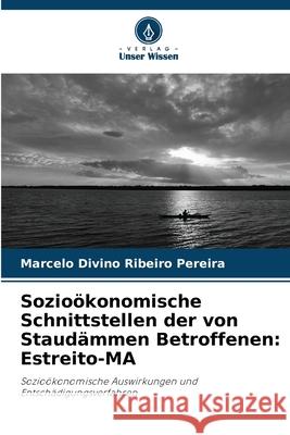 Sozioökonomische Schnittstellen der von Staudämmen Betroffenen: Estreito-MA Divino Ribeiro Pereira, Marcelo 9786207950652