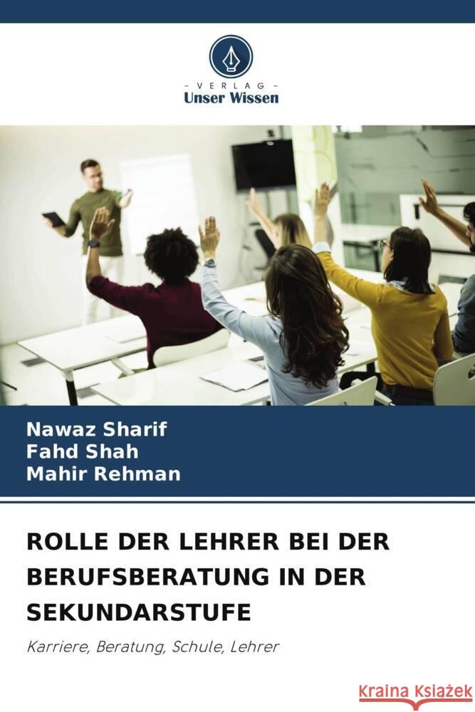 ROLLE DER LEHRER BEI DER BERUFSBERATUNG IN DER SEKUNDARSTUFE Sharif, Nawaz, Shah, fahd, Rehman, Mahir 9786207951130