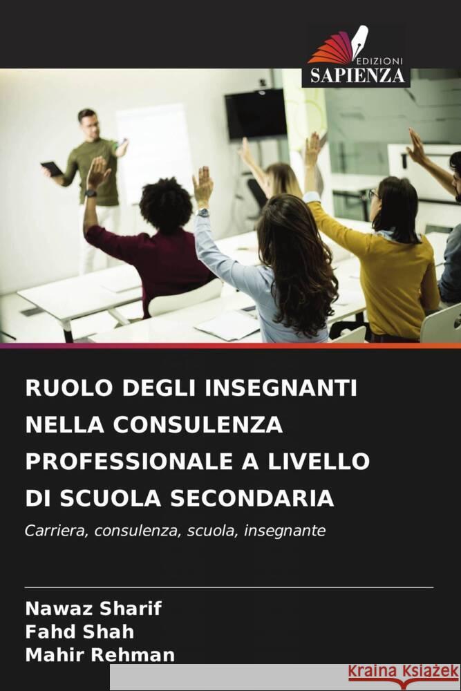 RUOLO DEGLI INSEGNANTI NELLA CONSULENZA PROFESSIONALE A LIVELLO DI SCUOLA SECONDARIA Sharif, Nawaz, Shah, fahd, Rehman, Mahir 9786207951185