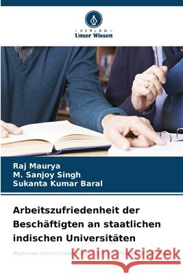 Arbeitszufriedenheit der Beschäftigten an staatlichen indischen Universitäten Maurya, Raj, Singh, M. Sanjoy, Baral, Sukanta Kumar 9786207951192