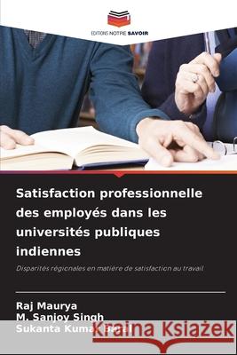 Satisfaction professionnelle des employés dans les universités publiques indiennes Maurya, Raj, Singh, M. Sanjoy, Baral, Sukanta Kumar 9786207951215