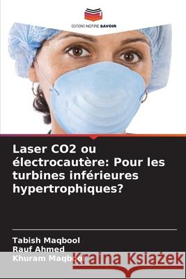 Laser CO2 ou électrocautère: Pour les turbines inférieures hypertrophiques? Maqbool, Tabish, Ahmed, Rauf, Maqbool, Khuram 9786207951253