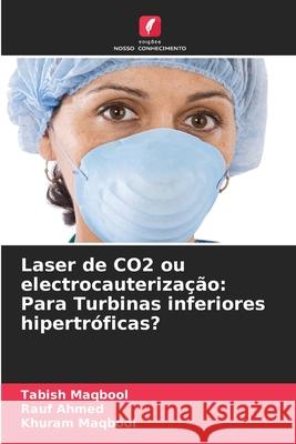 Laser de CO2 ou electrocauterização: Para Turbinas inferiores hipertróficas? Maqbool, Tabish, Ahmed, Rauf, Maqbool, Khuram 9786207951284