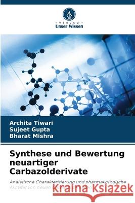 Synthese und Bewertung neuartiger Carbazolderivate Tiwari, Archita, Gupta, Sujeet, Mishra, Bharat 9786207951536