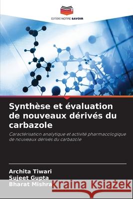 Synthèse et évaluation de nouveaux dérivés du carbazole Tiwari, Archita, Gupta, Sujeet, Mishra, Bharat 9786207951574