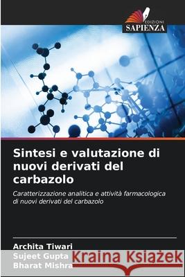 Sintesi e valutazione di nuovi derivati del carbazolo Tiwari, Archita, Gupta, Sujeet, Mishra, Bharat 9786207951581