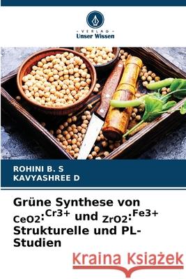 Grüne Synthese von CeO2:Cr3+ und ZrO2:Fe3+ Strukturelle und PL-Studien B. S, ROHINI, D, KAVYASHREE 9786207951611