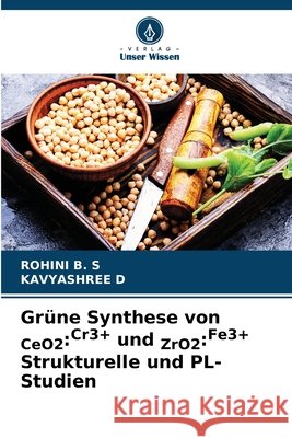 Grüne Synthese von CeO2:Cr3+ und ZrO2:Fe3+ Strukturelle und PL-Studien B. S, ROHINI, D, KAVYASHREE 9786207951611 Verlag Unser Wissen