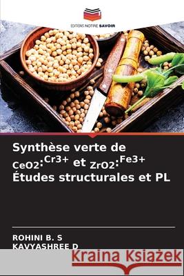 Synthèse verte de CeO2:Cr3+ et ZrO2:Fe3+ Études structurales et PL B. S, ROHINI, D, KAVYASHREE 9786207951635