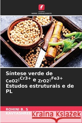 Síntese verde de CeO2:Cr3+ e ZrO2:Fe3+ Estudos estruturais e de PL B. S, ROHINI, D, KAVYASHREE 9786207951659 Edições Nosso Conhecimento