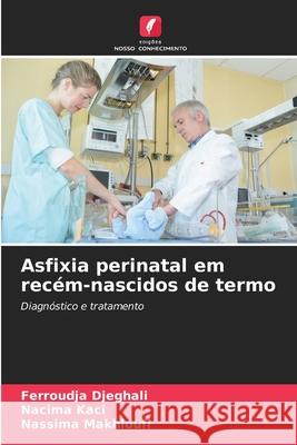 Asfixia perinatal em recém-nascidos de termo Djeghali, Ferroudja, Kaci, Nacima, Makhloufi, Nassima 9786207951758