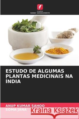 ESTUDO DE ALGUMAS PLANTAS MEDICINAIS NA ÍNDIA Sahoo, Anup Kumar, JANA, SOMA 9786207951888